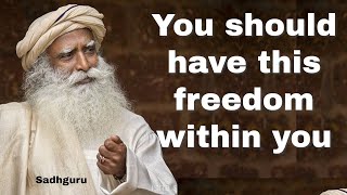 Sadhguru - You should have this freedom within you | Inspirational Wisdom Quotes #shorts