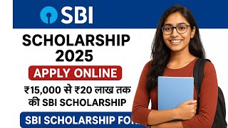 SBI Scholarship 2025 Apply Online | ₹15,000 से ₹20 लाख तक की SBI Scholarship | SBI Scholarship Form