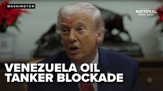 Trump orders oil blockade preventing oil tankers from entering Venezuela