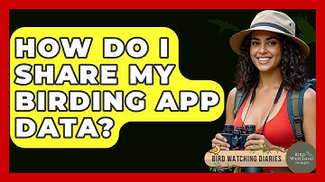 How Do I Share My Birding App Data? - Bird Watching Diaries