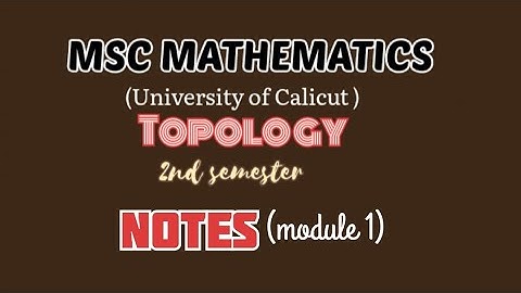 MSC MATHEMATICS | Calicut university | Topology | Module 1| NOTES | Video 1