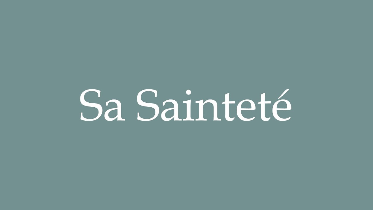 How To Pronounce Sa Saintet His Holiness Correctly In French how-to-pronounce-sa-saintet-his-holiness-correctly-in-french
