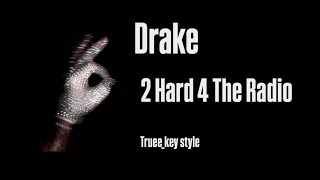 Drake - 2 Hard 4 The Radio (truee_key style)