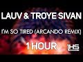 Lauv &amp; Troye Sivan - i&#39;m so tired... (Arcando Remix) | [1 Hour Version]