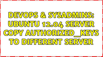 DevOps & SysAdmins: Ubuntu 12.04 server copy authorized_keys to different server