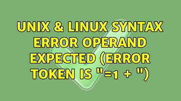 Unix & Linux: Syntax error: operand expected (error token is "=1 + ") (2 Solutions!!)