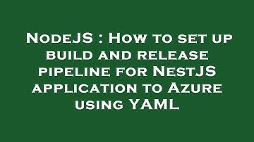 NodeJS : How to set up build and release pipeline for NestJS application to Azure using YAML