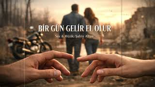 Bir Gün Gelir El Olur Söz & Müzik: Şahin Altun 