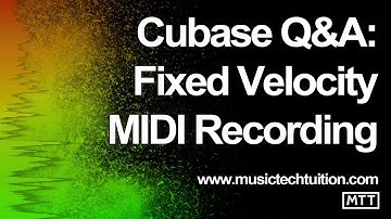 Cubase Q&A - Recording MIDI with fixed velocity