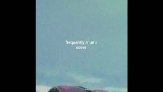 frequently // umi (cover by shen🦋) prod. junevices