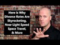 Here is Why Divorce Rates Are Skyrocketing, Near Light Speed Space Travel, & More