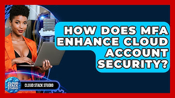 How Does MFA Enhance Cloud Account Security? - Cloud Stack Studio