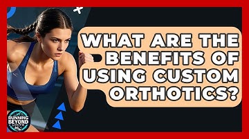 What Are The Benefits Of Using Custom Orthotics? - Running Beyond Limits