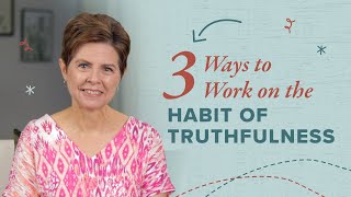 3 Ways to Work on the Habit of Truthfulness