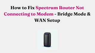 How to Fix Spectrum Router Not Connecting to Modem - Bridge Mode & WAN Setup
