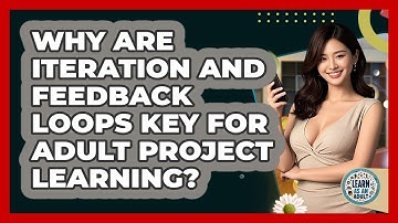Why Are Iteration And Feedback Loops Key For Adult Project Learning? - Learn As An Adult