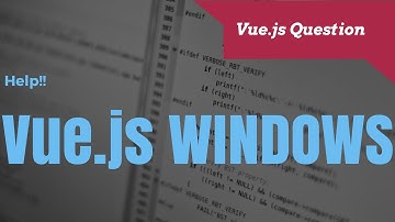 Tips for using Vue.js In Windows