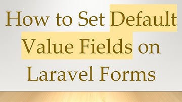 How to Set Default Value Fields on Laravel Forms