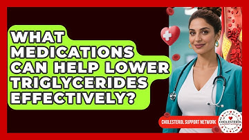 What Medications Can Help Lower Triglycerides Effectively? - Cholesterol Support Network
