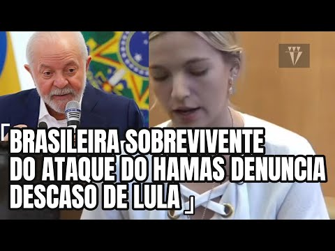 BRASILEIRA SOBREVIVENTE DO ATAQUE DO HAMAS FAZ DENUNCIA SOBRE LULA