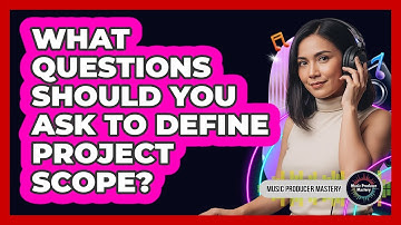 What Questions Should You Ask To Define Project Scope?