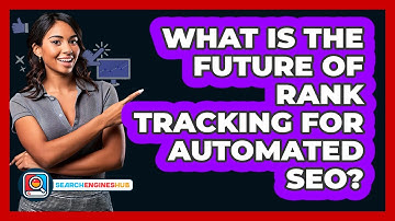 What Is The Future Of Rank Tracking For Automated SEO? - SearchEnginesHub.com