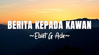 Berita Kepada Kawan - Ebiet G Ade [ LIRIK / LYRIC ]
