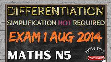 Mathematics N5 Differentiation - Simplification NOT Required Exam 1   August 2014