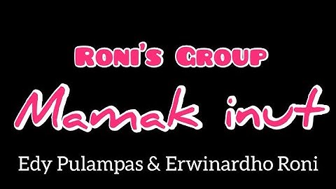 MAMAK INUT - Edy Pulampas dan Erwinardho Roni - RONI