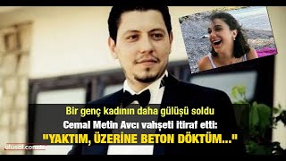 Cemal Metin Avcı, Pınar Gültekini Vahşice Öldürdüğünü Itiraf Etti