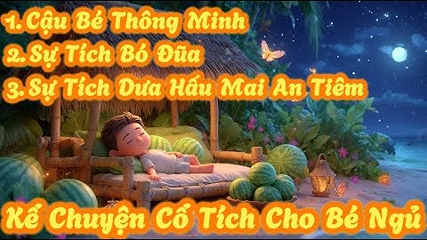 Kể Chuyện Cho Bé Đi Ngủ - Ba câu chuyện Cậu Bé Thông Minh , Bó Đũa và Sự Tích Dưa Hấu Mai An Tiêm