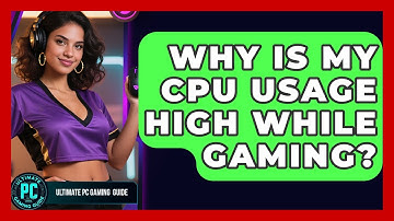 Why Is My CPU Usage High While Gaming? - Ultimate PC Gaming Guide