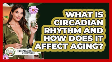 What Is Circadian Rhythm And How Does It Affect Aging? - Functional and Integrative Wellness Guru