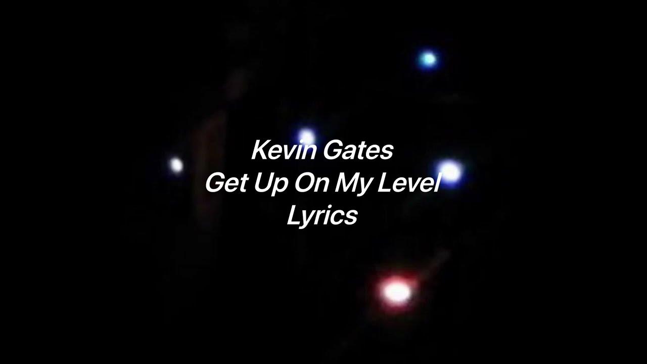 Get Up On My Level Kevin Gates Kevin Gates- Get Up On My Level (Lyrics Video) - YouTube
