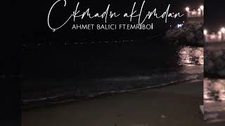 AHMET BALCI FT.EMRİBOİ-ÇIKMADIN AKLIMDAN