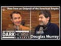 DarkHorse Podcast with Douglas Murray & Bret Weinstein: View from an Outpost of the American Empire