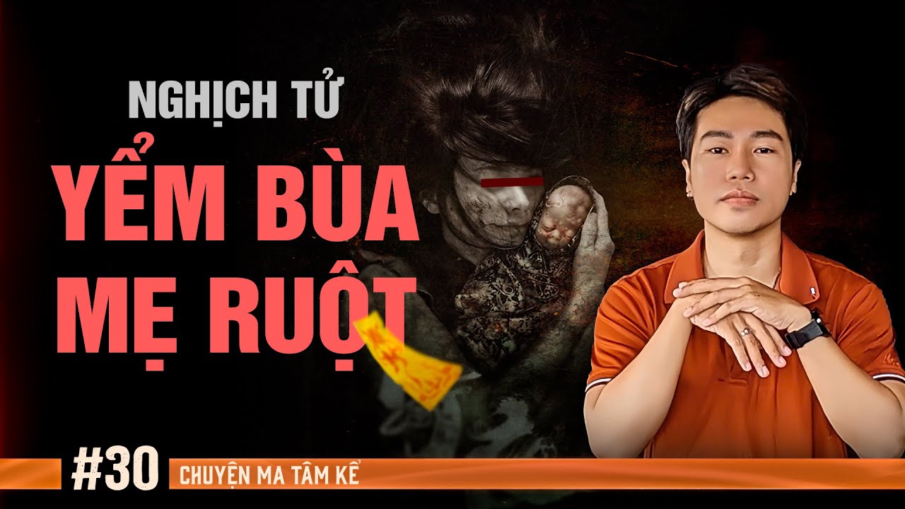 NGHỊCH TỬ YỂM BÙA MẸ RUỘT - Chuyện Tâm Linh Tâm Kể