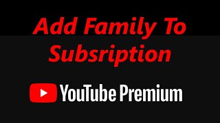 How To Add Family Members To YouTube Premium Subscription