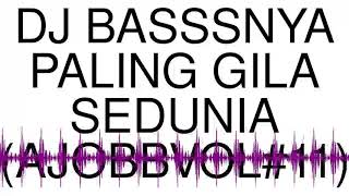 DJ BASSSNYA PALING GILA SEDUNIA