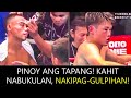 PINOY ANG TAPANG! KAHIT NABUKULAN NA NAKIPAG-GULPIHAN PA DIN!