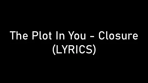 The Plot In You - Closure (LYRICS)