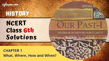 NCERT Solutions Class 6 History Chapter 1: What, Where, How and When? | Aglasem Schools