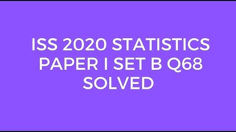 Indian Statistical Service (ISS) 2020 Statistics Paper I Set B Q68 Solved