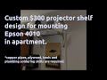 DIY - How to mount heavy projector in apartment Design & parts for making Epson 4010 projector shelf