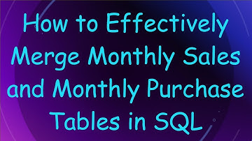 How to Effectively Merge Monthly Sales and Monthly Purchase Tables in SQL