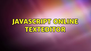 JavaScript online TextEditor (2 Solutions!!)