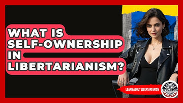 What Is Self-ownership In Libertarianism? - Learn About Libertarianism