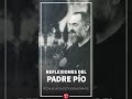 Reflexiona con el Padre Pío