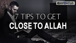 7 TIPS TO GET CLOSE TO ALLAH
