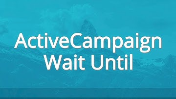 ActiveCampaign Wait Until Conditions How To Configure